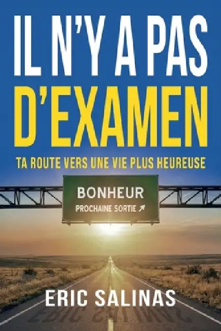 Il n'y a pas d'examen: Ta route vers une vie plus heureuse by Eric Salinas