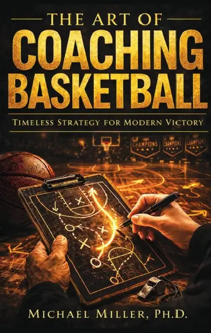 The Art of Coaching Basketball: Timeless Strategy for Modern Victory by Michael, Ph.D. Miller