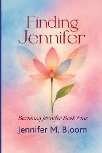 Finding Jennifer: Becoming Jennifer Book Four by Jennifer M. Bloom, S4carlisle Publishing Services
