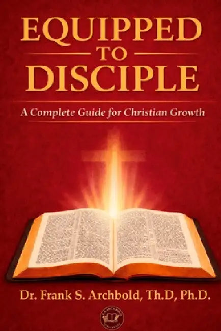 Equipped to Disciple: A Complete Guide for Christian Growth by Frank Sheridan Archbold
