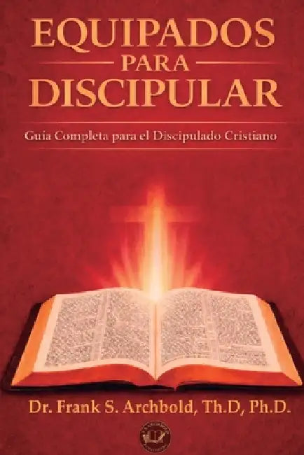 Equipados Para Discipular: Una Guía Completa para el Crecimiento Cristiano by Frank Archbold