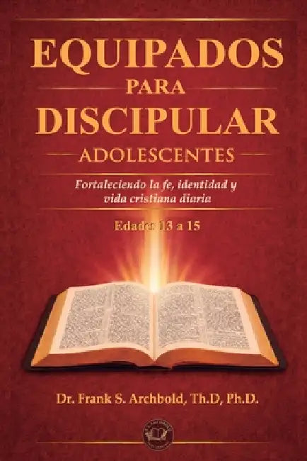 Equipados para Discipular (ADOLESCENTES 13 - 15): Fortaleciendo la fe, la identidad y la vida cristiana diara. by Frank Archbold