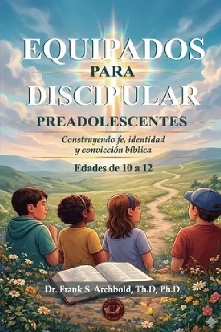 Equipados para Discipular: Construyendo fe, identidad y convicción bíblica (EDADES 10 - 12) Español by Frank Archbold
