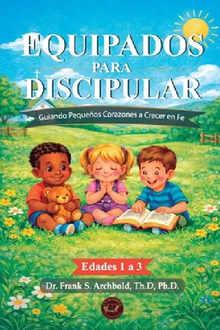 Equipados para Discipular: Guiando Pequeños Corazones a Crecer en Fe (Edades de 1 a 3) Tapa Blanda Español by Frank Archbold