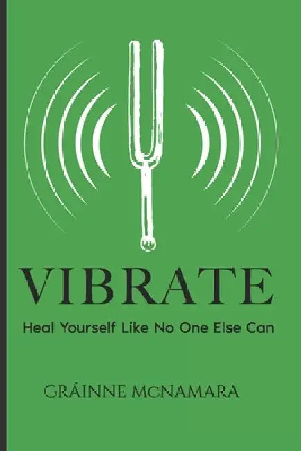 Vibrate: Heal Yourself Like No One Else Can by Gráinne McNamara