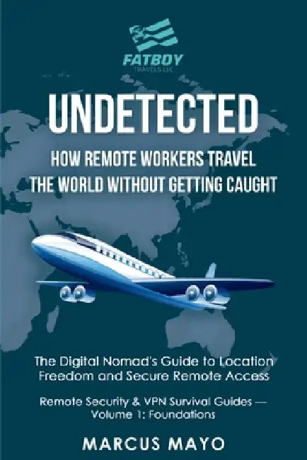 Undetected: How Remote Workers Travel the World Without Getting Caught: How Remote Workers Travel the World Without Getting Caught: The Digital Nomad' by Fatboy Travels LLC, Marcus Mayo