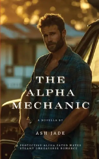 The Alpha Mechanic by Ash Jade