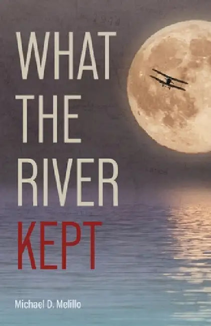 What the River Kept: A Story of War, Survival, and the Silence That Followed by Michael D. Melillo