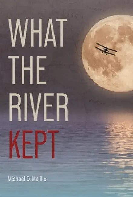 What the River Kept: A Story of War, Survival, and the Silence That Followed by Michael D. Melillo