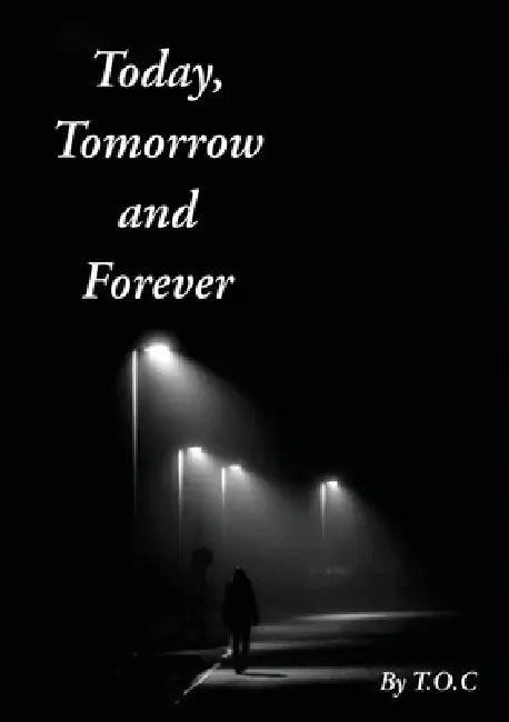 Today, Tomorrow and Forever by T. O. C.