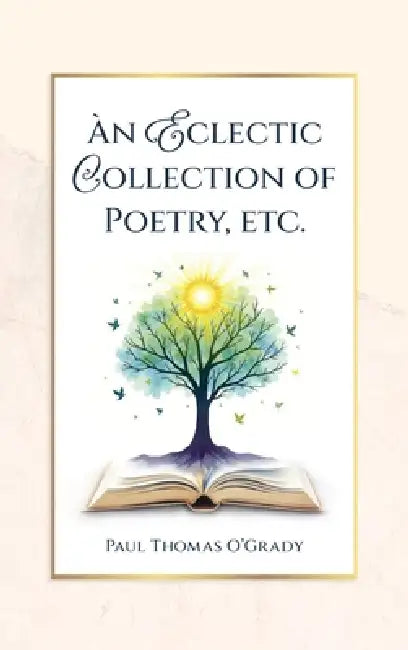 An Eclectic Collection of Poetry, etc. by Paul Thomas O'Grady