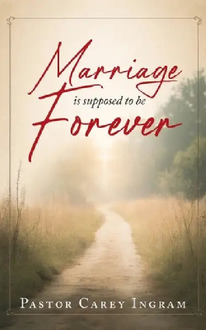 Marriage is supposed to be Forever by Pastor Carey Ingram