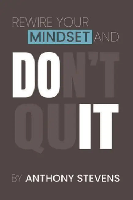 Rewire Your Mindset and Don't Quit by Anthony Stevens