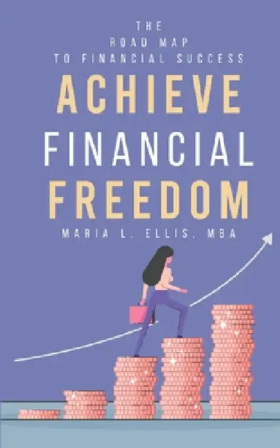 Achieve Financial Freedom: The Road Map to Financial Success by Bba Mba Ellis