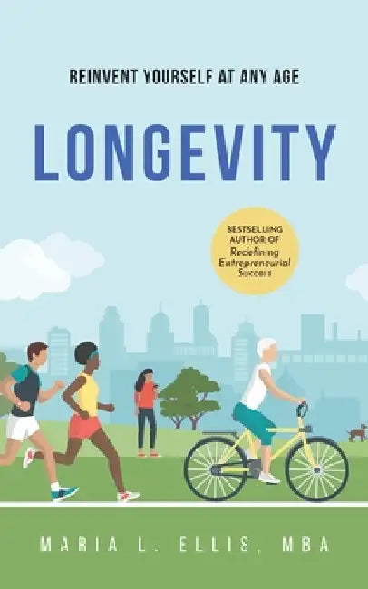Longevity: Reinvent Yourself at Any Age by Maria L. Ellis