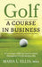 Golf: A Course in Business: A Few Lessons Golf Can Teach Us About Management & Entrepreneurship by Maria L. Ellis