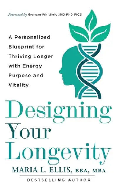 Designing Your Longevity: A Personalized Blueprint for Thriving Longer with Energy, Purpose, and Vitality by Maria L. Ellis