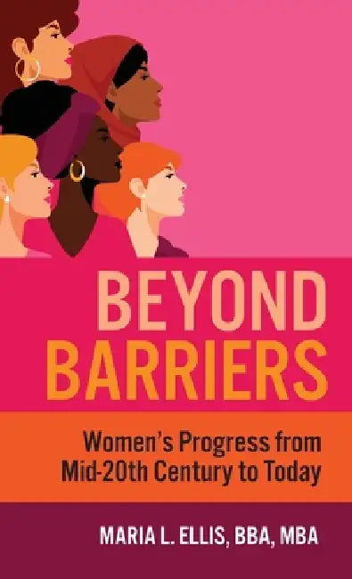 Beyond Barriers: Women's Progress from Mid-Twentieth Century to Today by Maria L. Ellis
