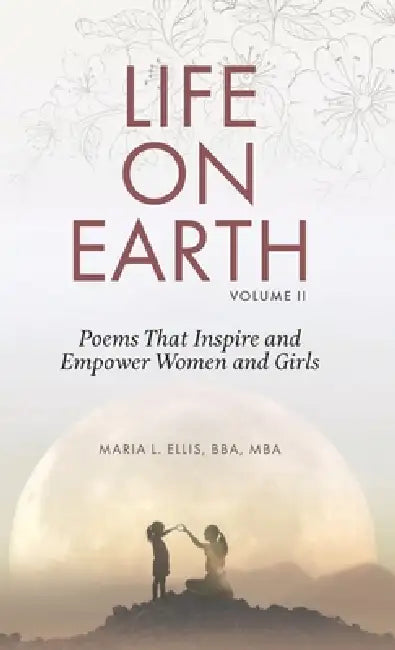 Life on Earth, Volume II: Reflections to Empower Women and Girls by Maria L. Ellis