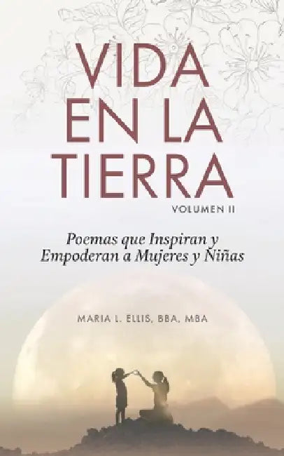 Vida en la Tierra, Volume II: Poemas que Inspiran y Empoderan a Mujeres y Niñas by Maria L. Ellis
