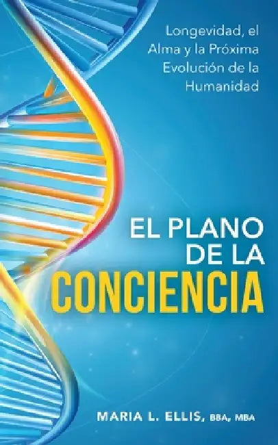 El Plano de la Conciencia: Longevidad, el Alma y la Próxima Evolución de la Humanidad by Bba Mba Ellis