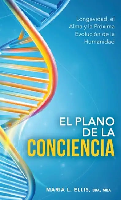El Plano de la Conciencia: Longevidad, el Alma y la Próxima Evolución de la Humanidad by Bba Mba Ellis