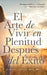 El Arte de Vivir en Plenitud Después del Éxito: Cómo las Mujeres con Experiencia Reivindican el Deseo, la Libertad y la Autoridad sin Sentirse Culpabl by Maria L. Ellis