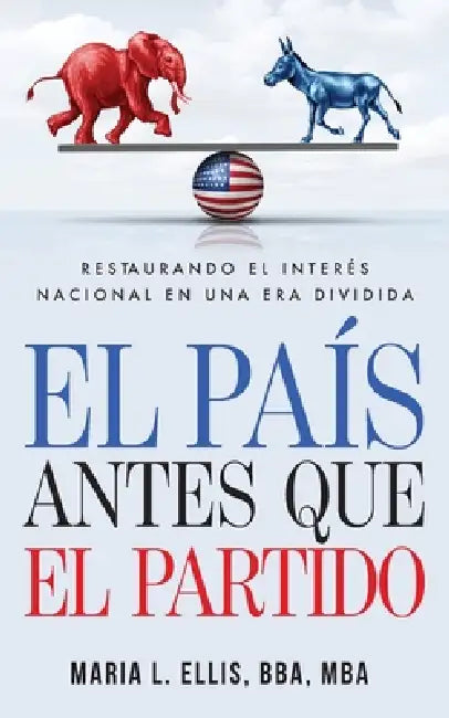 El país antes que el partido: Restaurando el interés nacional en una era dividida: Restaurando el interés nacional en una era dividida " by Maria L. Ellis