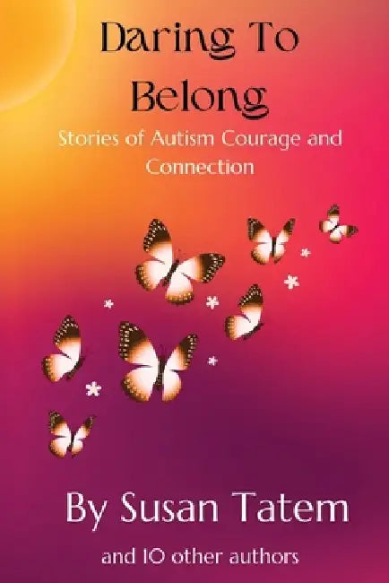 Daring to Belong: Stories of Autism Courage and Connection by Susan Tatem