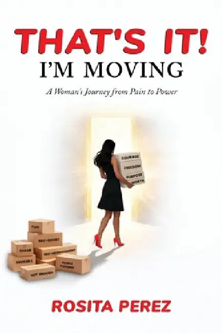 That's It! I'm Moving: A Woman's Journey from Pain to Power by Rosita Perez