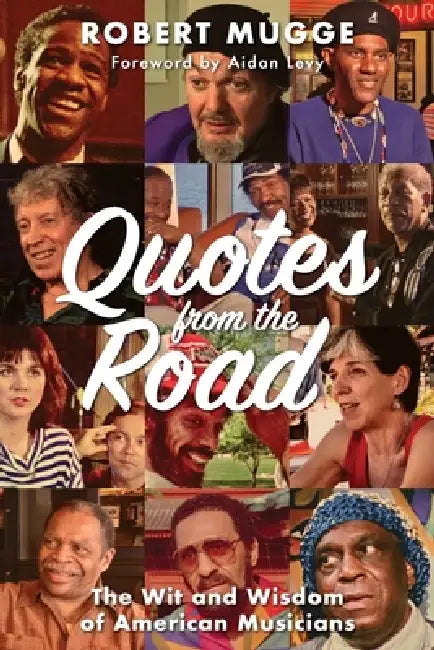 Quotes from the Road: The Wit and Wisdom of American Musicians by Robert Mugge