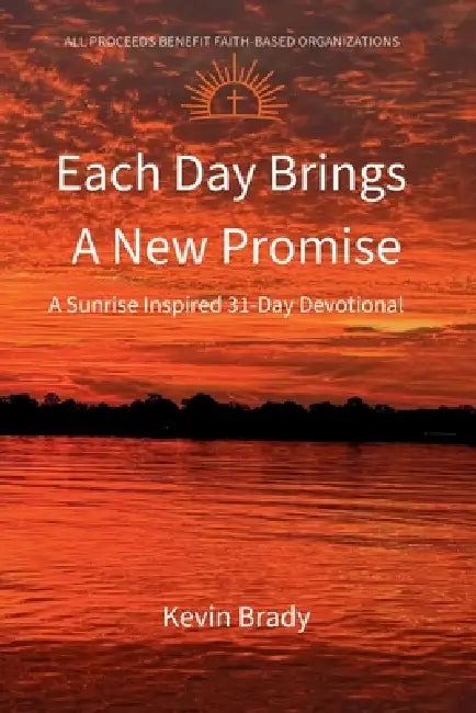 Each Day Brings a New Promise: A Sunrise Inspired 31-Day Devotional by Elizabeth Quintanilla, Kevin Brady