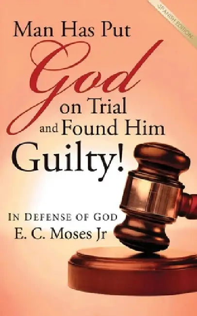 ¡El hombre puso en juicio a Dios y lo declaró culpable! by E. C. Moses