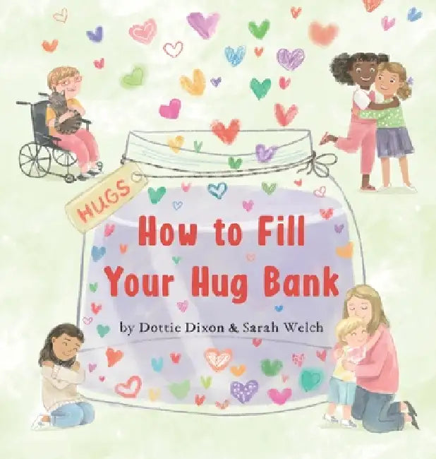 How to Fill Your Hug Bank by Dottie Dixon, Sarah Welch