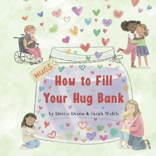 How to Fill Your Hug Bank by Dottie Dixon, Sarah Welch