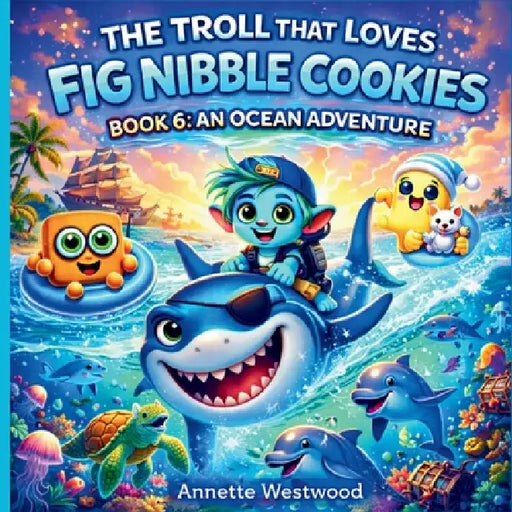 The Troll That Loves Fig Nibble Cookies: An Ocean Adventure by Annette Westwood