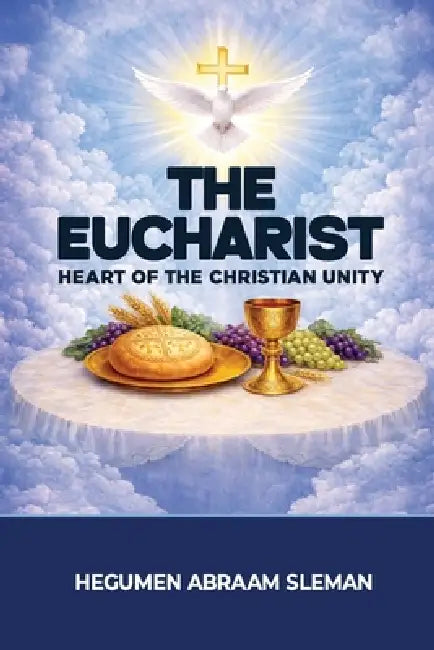 The Eucharist: Heart of the Christian Unity by Hegumen Abraam Sleman