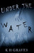 Under the Water by K. H. Graves