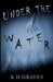 Under the Water by K. H. Graves
