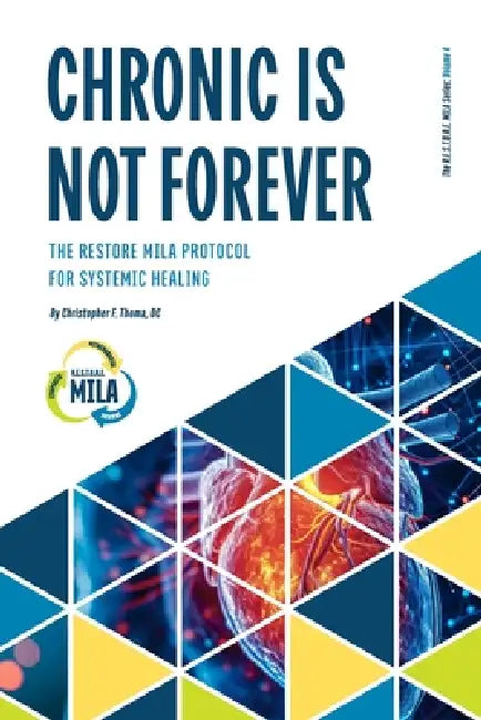 Chronic Is Not Forever: The RESTORE MILA Protocol for Systemic Healing by Christopher Thoma