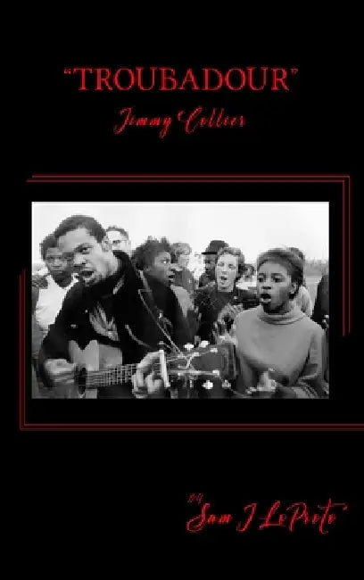 "Troubadour": The Life and Times of Jimmy Collier: The Pied Piper of the Civil Rights by Sam J. Loproto
