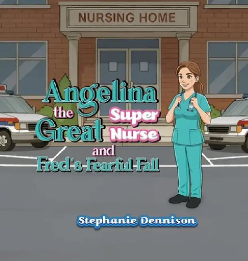 Angelina the Great Super Nurse and Fred's Fearful Fall by Stephanie Dennison
