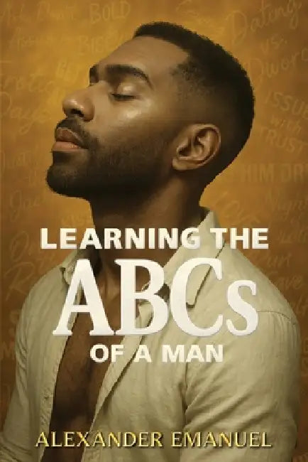 Learning the ABCs of a Man: Volume I by Alexander Emanuel
