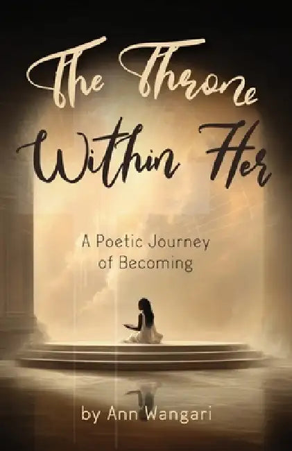 The Throne Within Her: A Poetic Journey of Becoming by Ann Wangari