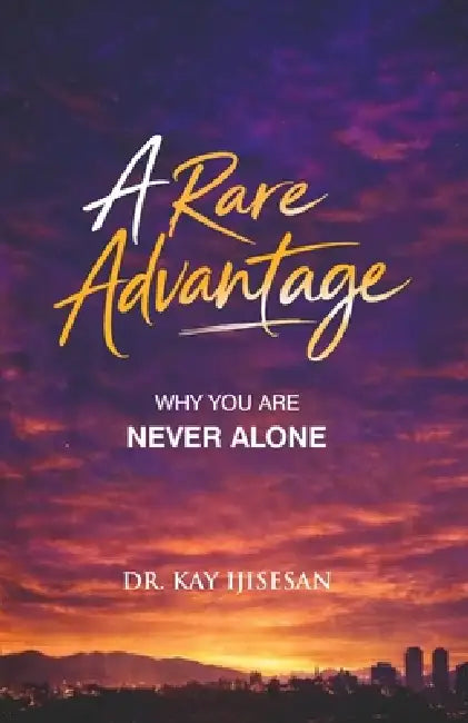 A Rare Advantage: Why You Are Never Alone by Kay Ijisesan