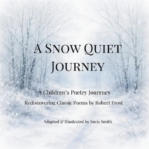 A Snow Quiet Journey: A Children's Poetry Journey Rediscovering Classic Poems by Robert Frost by Savia Smith, Robert Frost