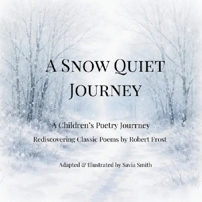 A Snow Quiet Journey: A Children's Poetry Journey Rediscovering Classic Poems by Robert Frost by Savia Smith, Robert Frost