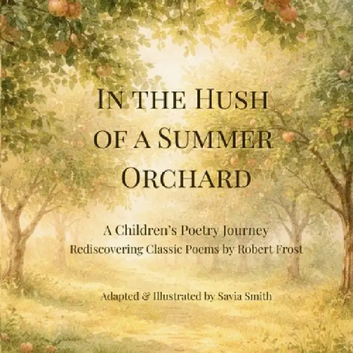 In the Hush of a Summer Orchard by Savia Smith, Robert Frost