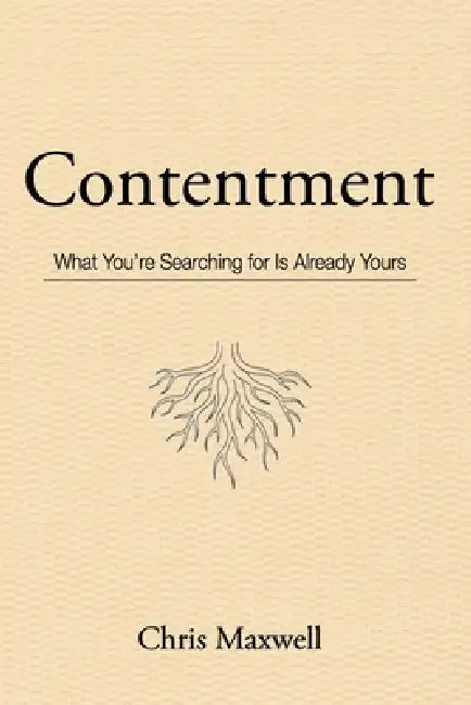 Contentment: What You're Searching for Is Already Yours by Chris Maxwell