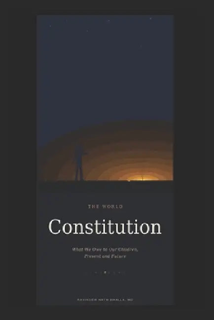 The World Constitution: What We Owe to Our Children, Present and Future by Ravinder Nath Bhalla